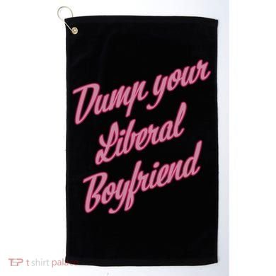 Dump Your Liberal Boyfriend Golf Towel