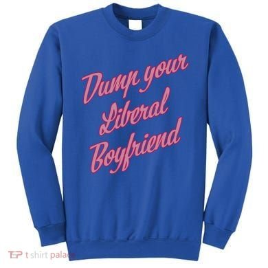 Dump Your Liberal Boyfriend Sweatshirt