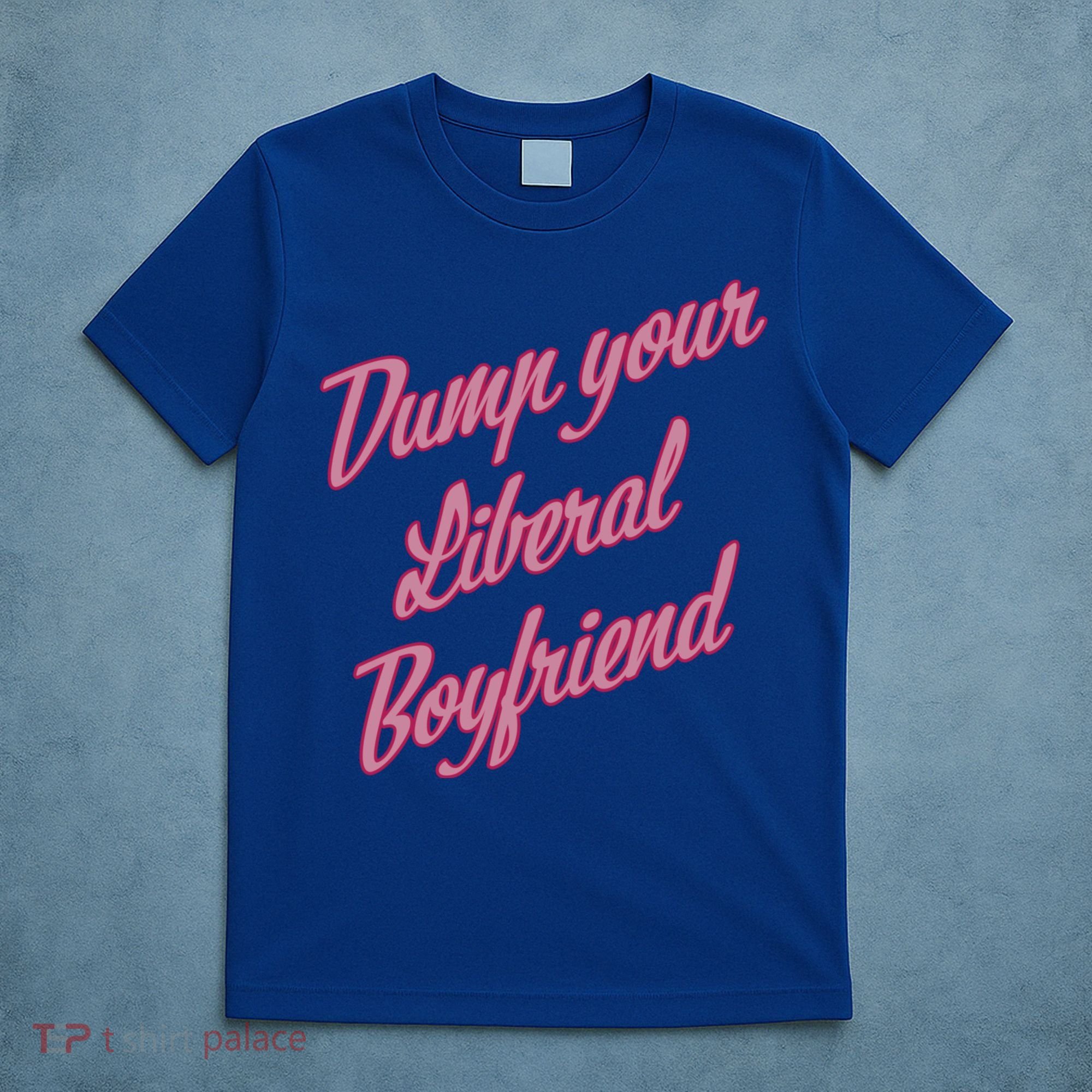 Dump Your Liberal Boyfriend T-Shirt