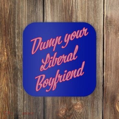 Dump Your Liberal Boyfriend Coaster