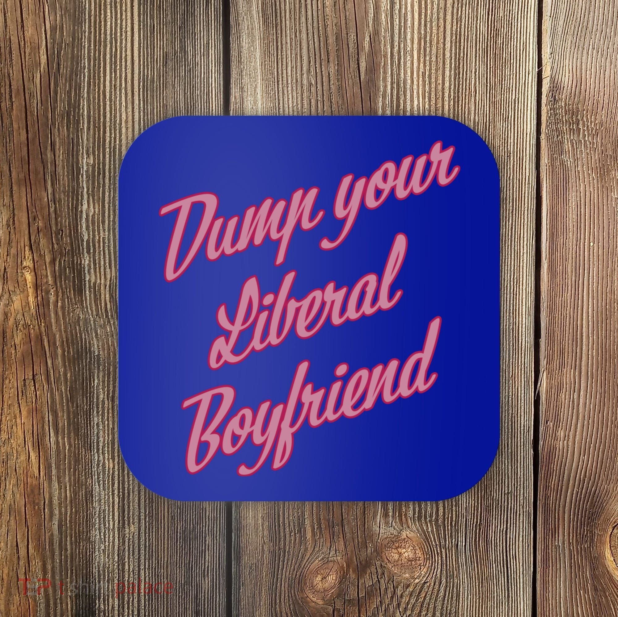 Dump Your Liberal Boyfriend Coaster
