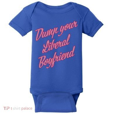 Dump Your Liberal Boyfriend Baby Bodysuit