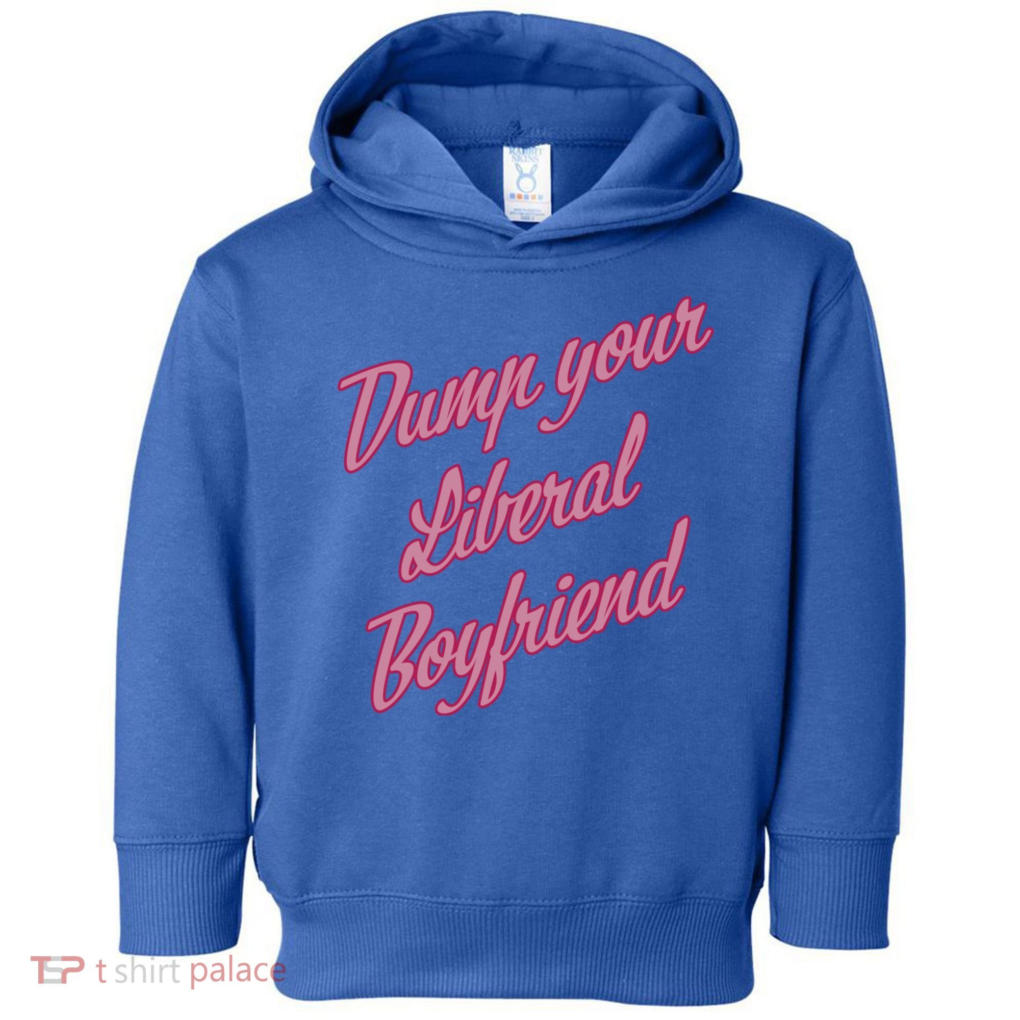 Dump Your Liberal Boyfriend Toddler Hoodie