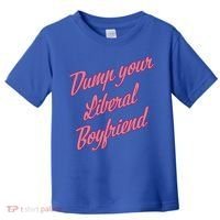 Dump Your Liberal Boyfriend Toddler T-Shirt thumb 0