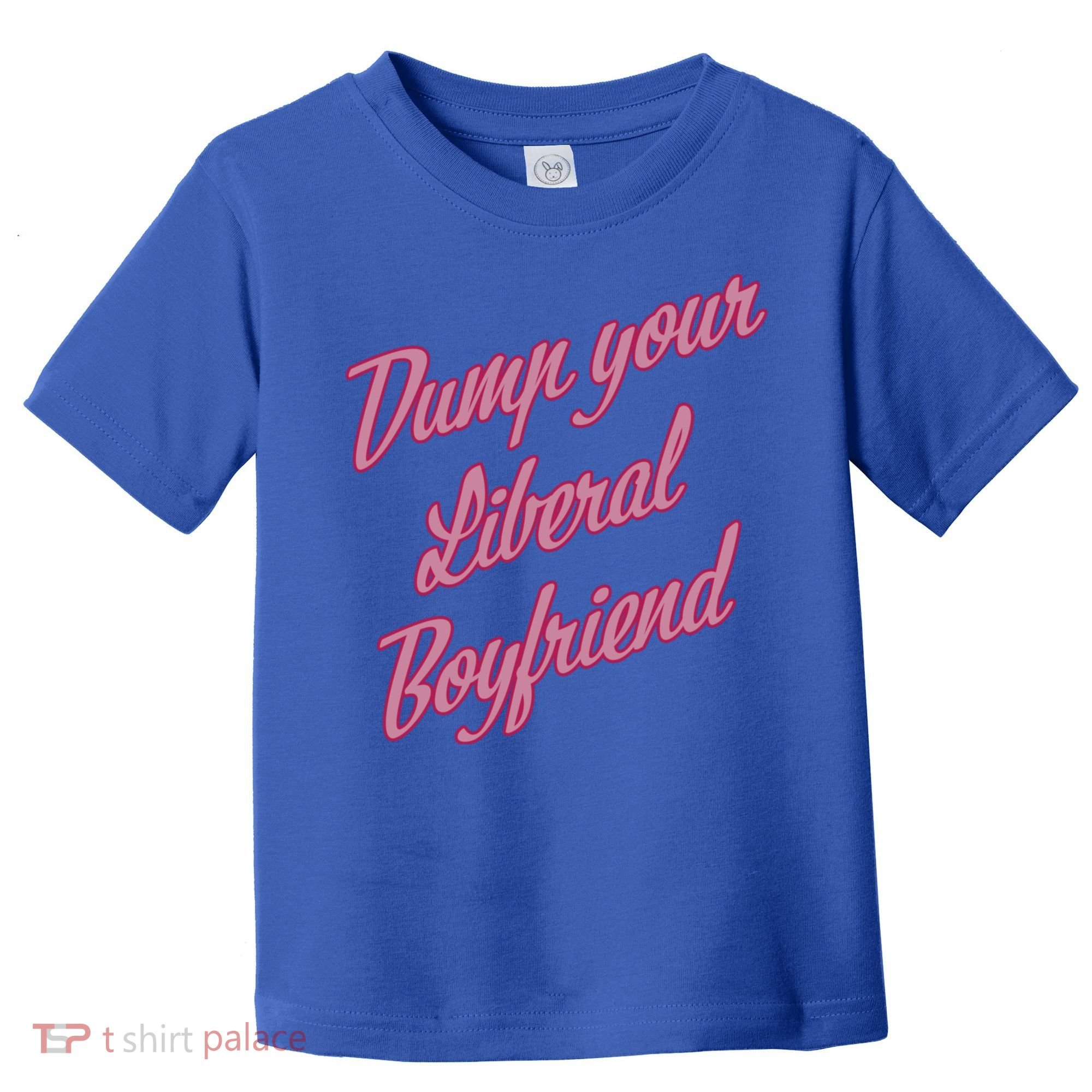 Dump Your Liberal Boyfriend Toddler T-Shirt