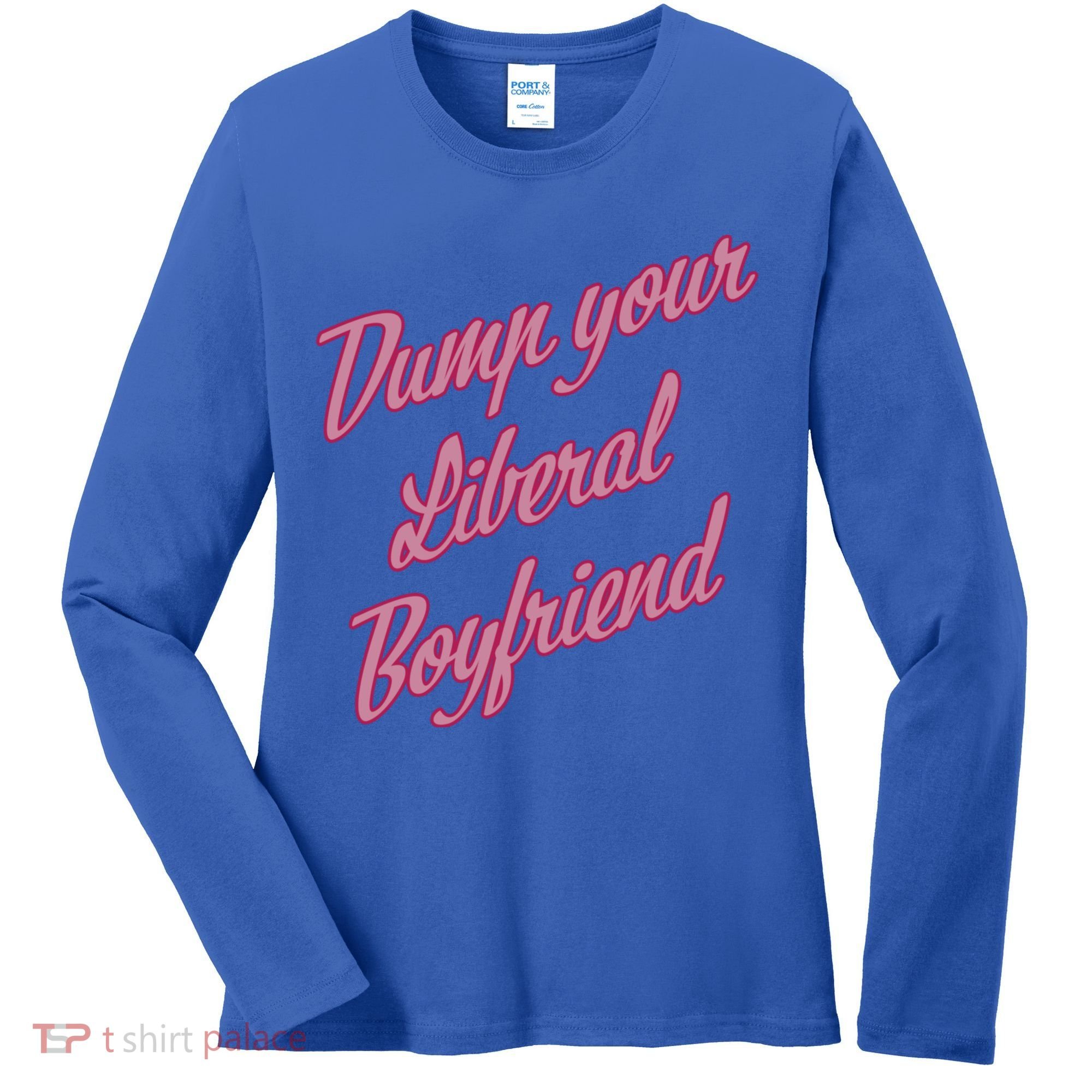Dump Your Liberal Boyfriend Women's Long Sleeve Shirt