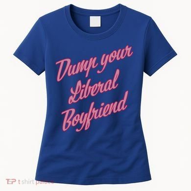 Dump Your Liberal Boyfriend Women's T-Shirt