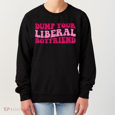 Dump Your Liberal Boyfriend Funny Gift Women's Sweatshirt