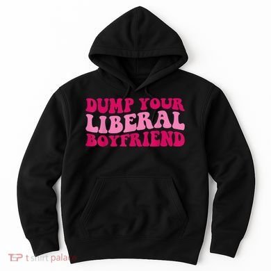 Dump Your Liberal Boyfriend Funny Gift Hoodie