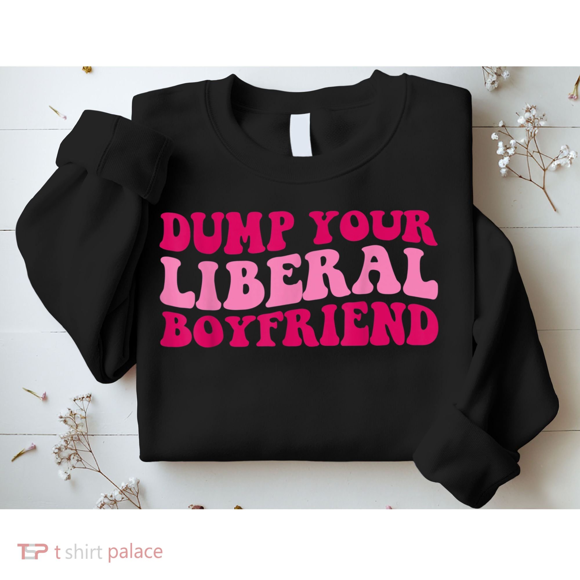 Dump Your Liberal Boyfriend Funny Gift Sweatshirt