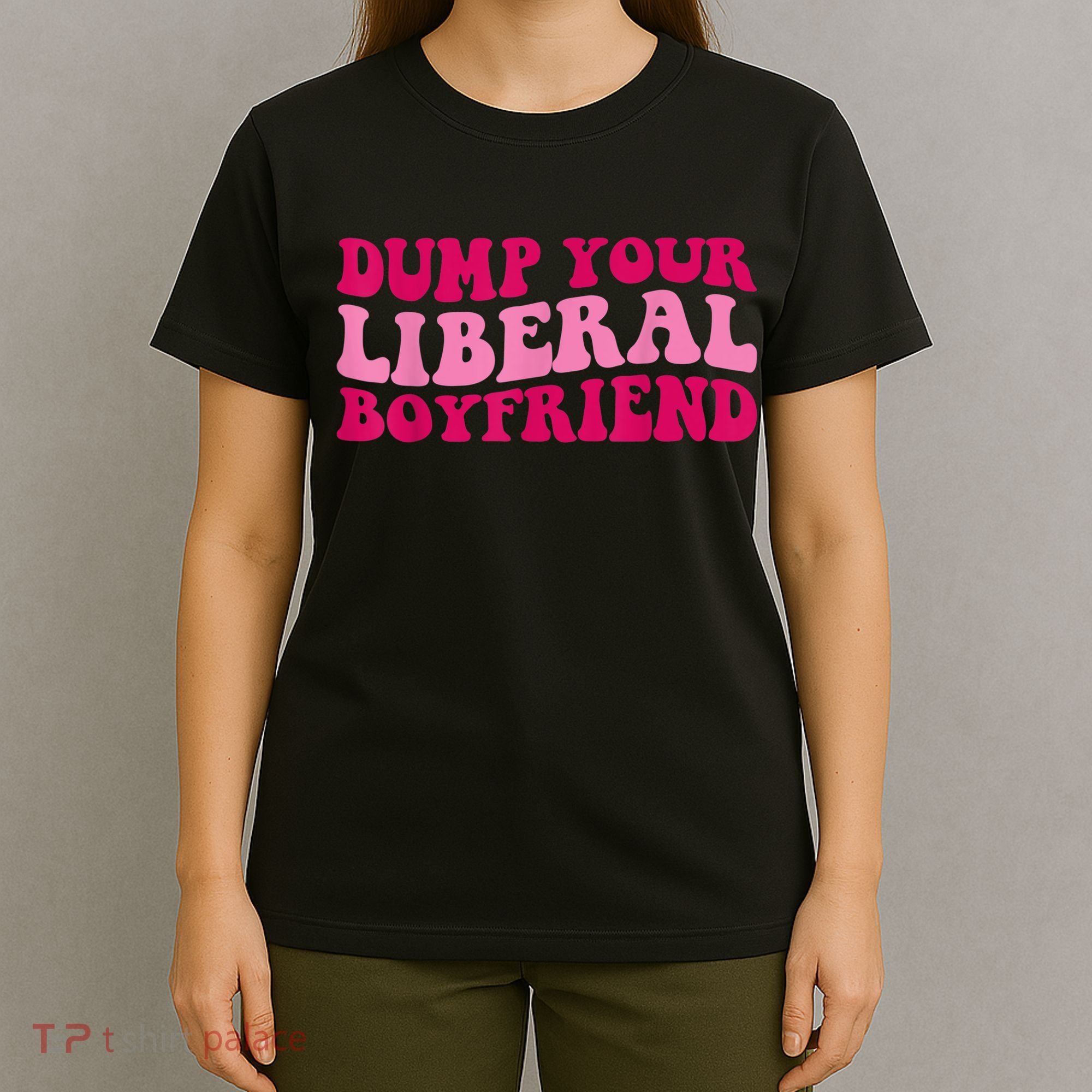 Dump Your Liberal Boyfriend Funny Gift T-Shirt