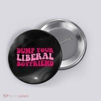 Dump Your Liberal Boyfriend Funny Gift Button thumb 0