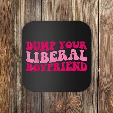Dump Your Liberal Boyfriend Funny Gift Coaster