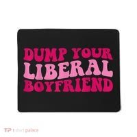 Dump Your Liberal Boyfriend Funny Gift Mousepad thumb 0