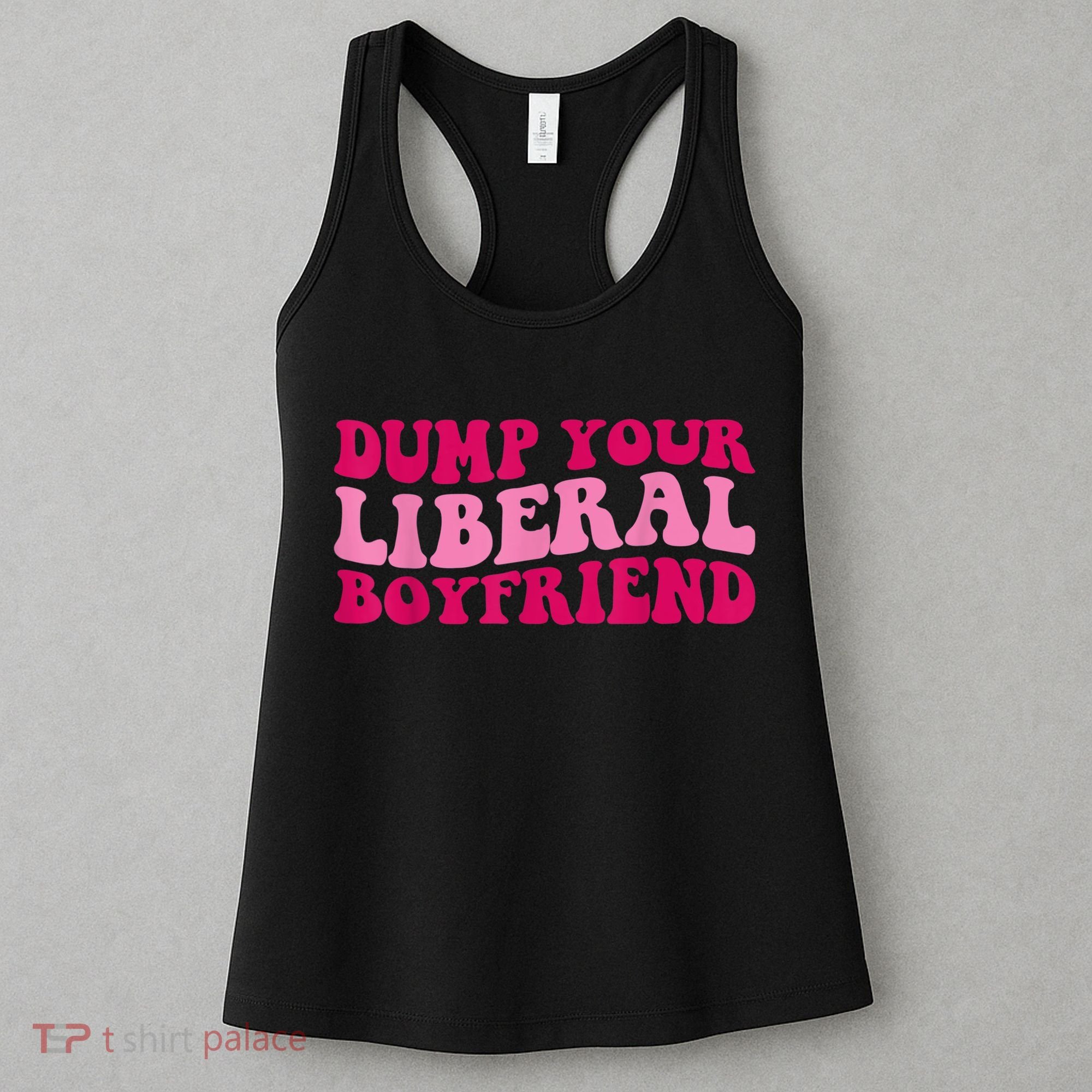 Dump Your Liberal Boyfriend Funny Gift Women's Tank Top