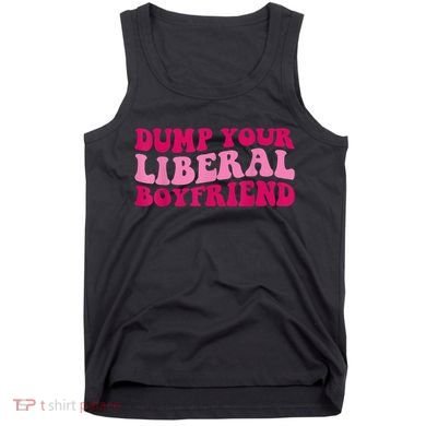 Dump Your Liberal Boyfriend Funny Gift Tank Top