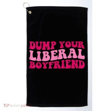 Dump Your Liberal Boyfriend Funny Gift Golf Towel