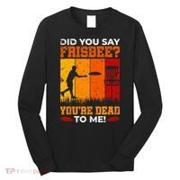 Did You Say Frisbee Shirt Disc Golf Shirt For Disc Golfer Long Sleeve Shirt thumb 0