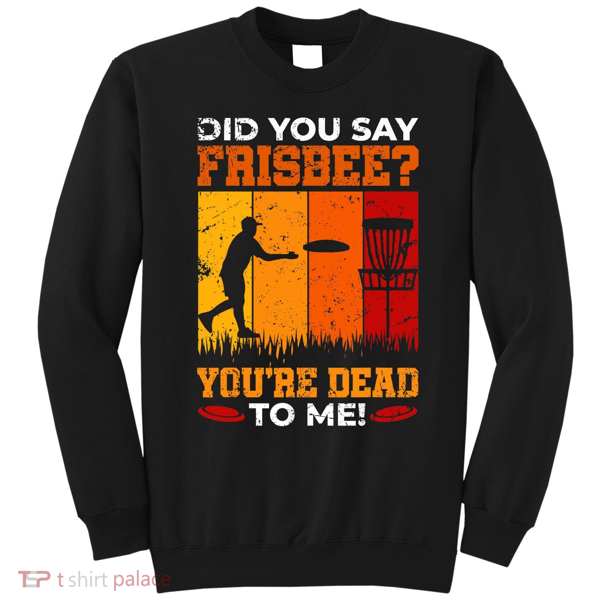 Did You Say Frisbee Shirt Disc Golf Shirt For Disc Golfer Sweatshirt