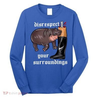 Disrespect Your Surroundings Moo Deng Funny Design Long Sleeve Shirt