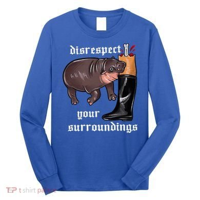 Disrespect Your Surroundings Moo Deng Funny Design Long Sleeve Shirt