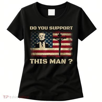 Do You Support This Man Funny Trump Women's T-Shirt