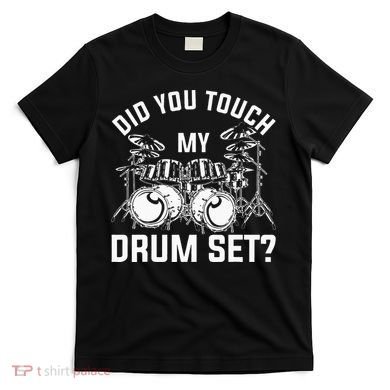 Did You Touch My Drum Set Funny Drummer Percussion Drums T-Shirt