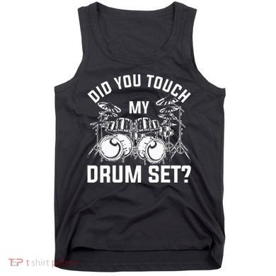 Did You Touch My Drum Set Funny Drummer Percussion Drums Tank Top