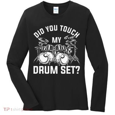 Did You Touch My Drum Set Funny Drummer Percussion Drums Women's Long Sleeve Shirt