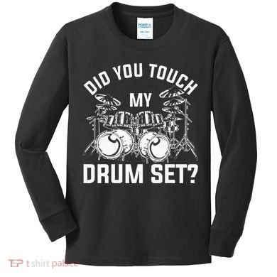 Did You Touch My Drum Set Funny Drummer Percussion Drums Kids Long Sleeve Shirt