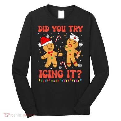 Did You Try Icing It Christmas Nurse Gingerbread  Long Sleeve Shirt