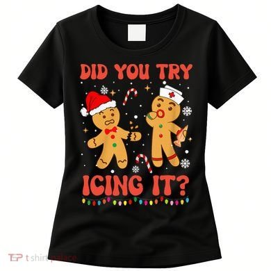 Did You Try Icing It Christmas Nurse Gingerbread  Women's T-Shirt