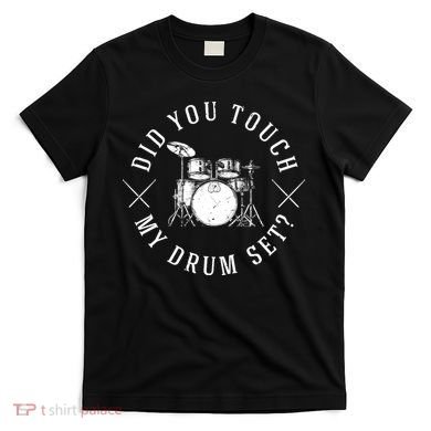 Did You Touch My Drum Set Funny T-Shirt