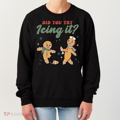 Did You Try Icing It Funny Gingerbread Funny Christmas Women's Sweatshirt
