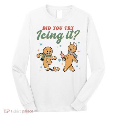 Did You Try Icing It Funny Gingerbread Funny Christmas Long Sleeve Shirt