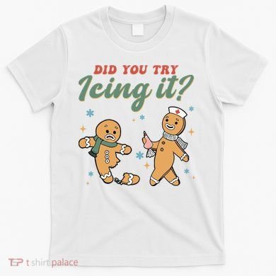 Did You Try Icing It Funny Gingerbread Funny Christmas T-Shirt