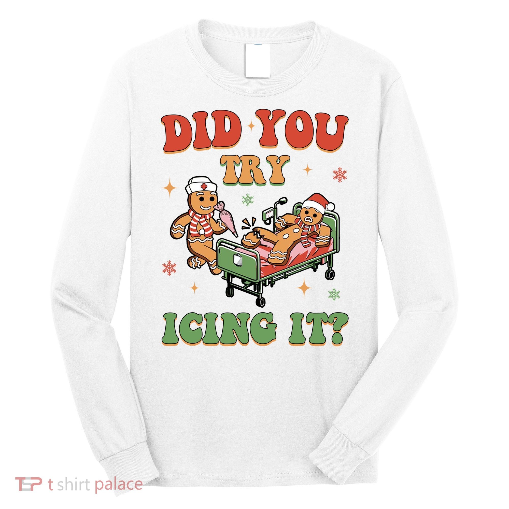 Did You Try Icing It Gingerbread Nurse Funny Christmas Long Sleeve Shirt