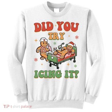 Did You Try Icing It Gingerbread Nurse Funny Christmas Sweatshirt