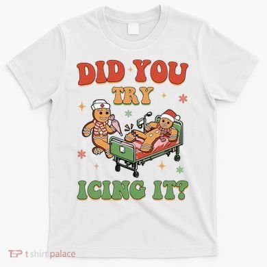 Did You Try Icing It Gingerbread Nurse Funny Christmas T-Shirt