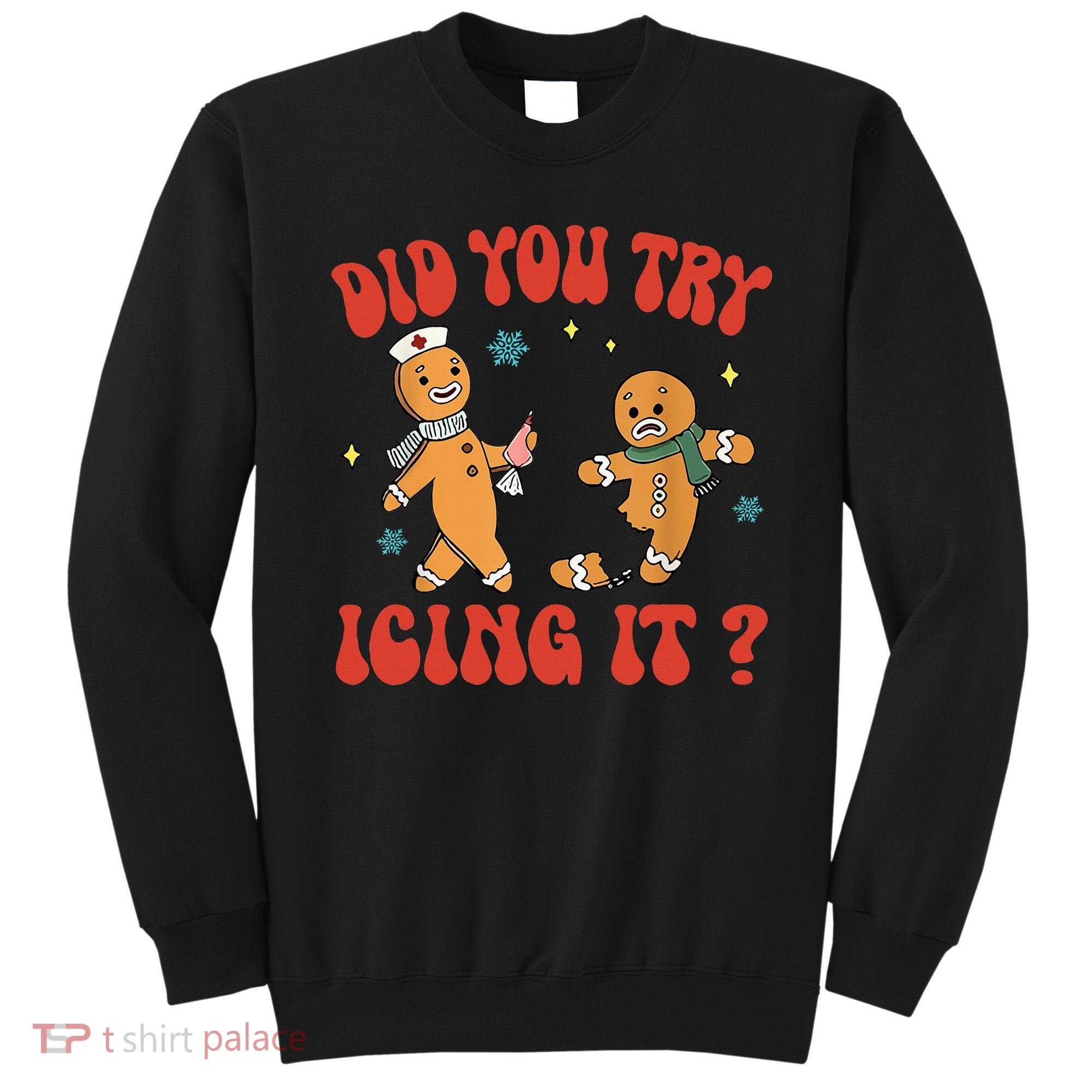 Did You Try Icing It Funny Christmas Nurse Gingerbread Man  Sweatshirt