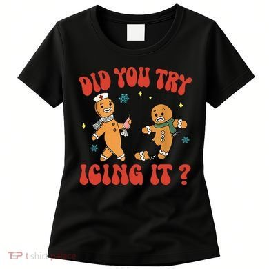 Did You Try Icing It Funny Christmas Nurse Gingerbread Man  Women's T-Shirt