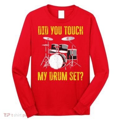 Did You Touch My Drum Set Funny Percussion Music Long Sleeve Shirt
