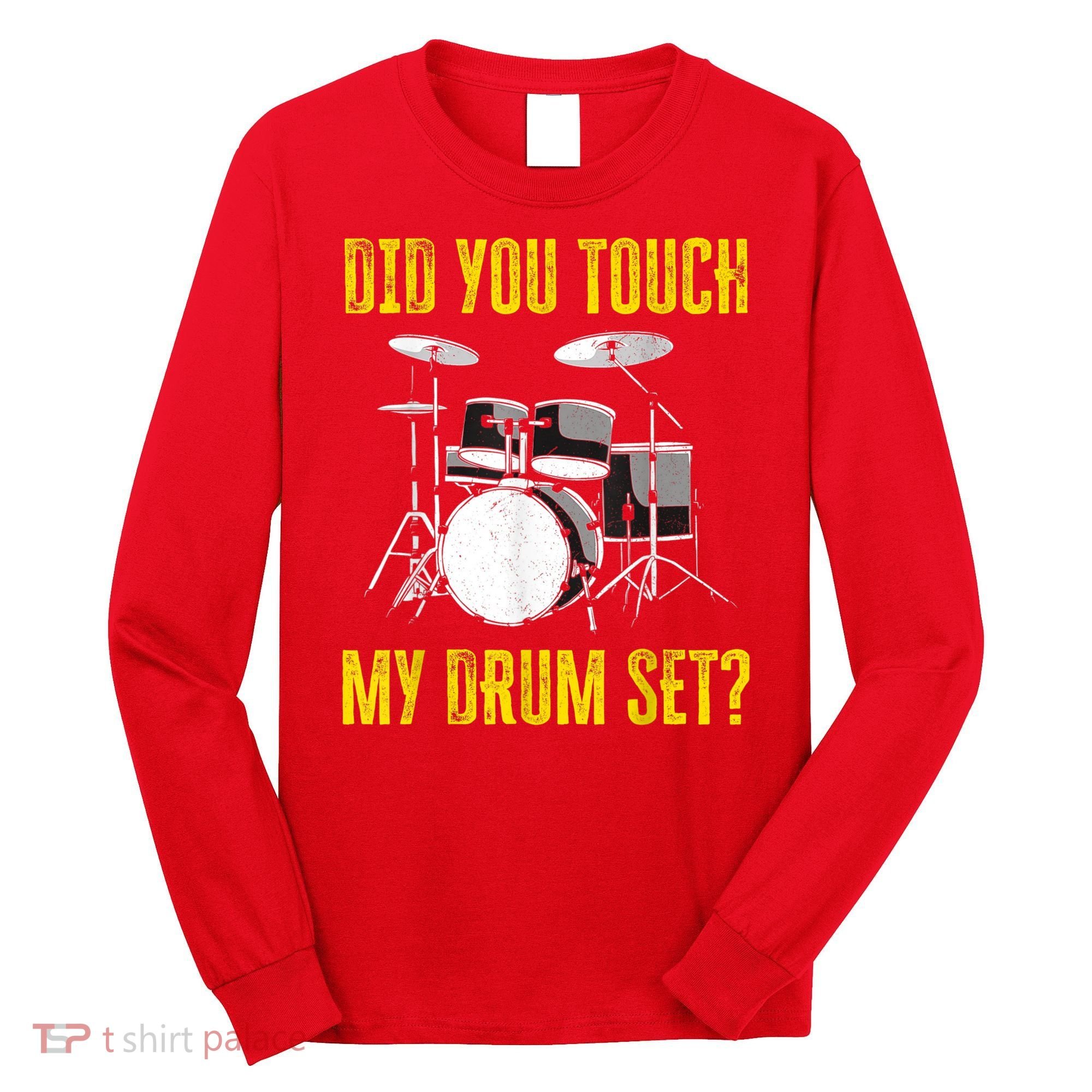 Did You Touch My Drum Set Funny Percussion Music Long Sleeve Shirt