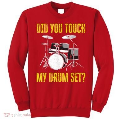 Did You Touch My Drum Set Funny Percussion Music Sweatshirt