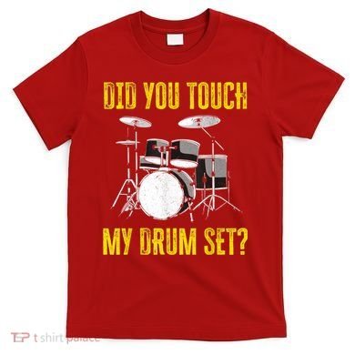 Did You Touch My Drum Set Funny Percussion Music T-Shirt