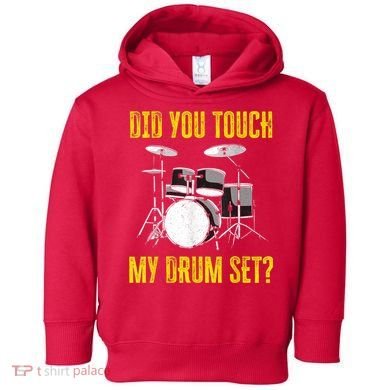 Did You Touch My Drum Set Funny Percussion Music Toddler Hoodie