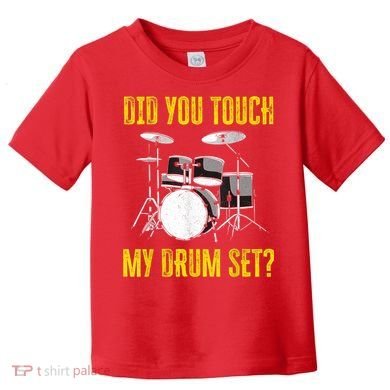 Did You Touch My Drum Set Funny Percussion Music Toddler T-Shirt
