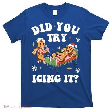 Did You Try Icing It Funny Nurse Christmas Gift T-Shirt