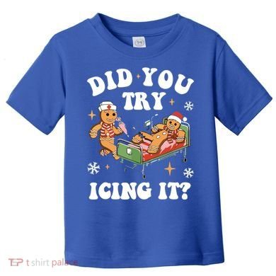 Did You Try Icing It Funny Nurse Christmas Gift Toddler T-Shirt