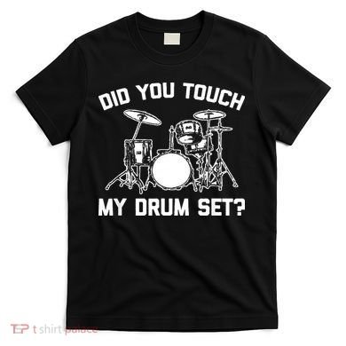 Did You Touch My Drum Set Funny Drummer Percussion Drums T-Shirt